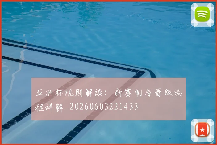 亚洲杯规则解读：新赛制与晋级流程详解_20260603221433