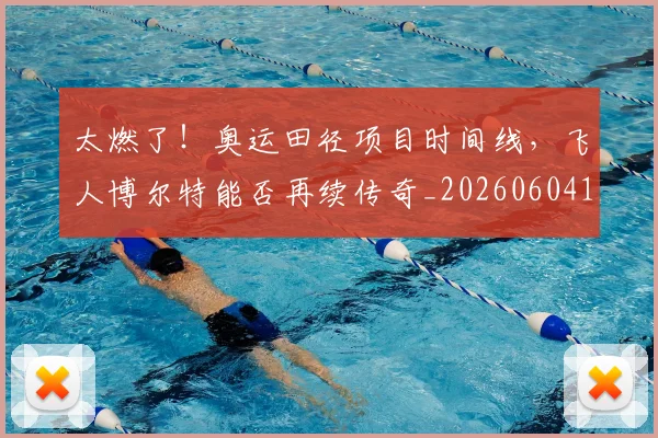 太燃了!奥运田径项目时间线,飞人博尔特能否再续传奇_20260604144520