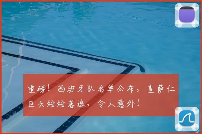 重磅！西班牙队名单公布，皇萨仁巨头纷纷落选，令人意外！