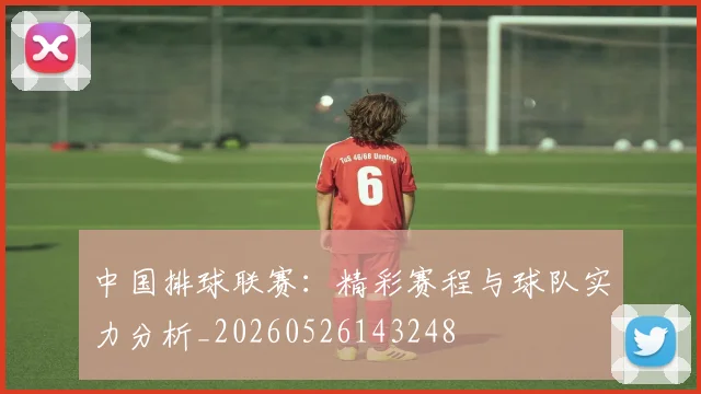中国排球联赛:精彩赛程与球队实力分析_20260526143248
